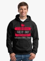 I Love You Every Day Not Just On Valentine’s Day Hoodie